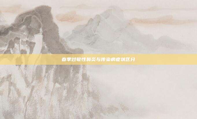 春季过敏性鼻炎与传染病症状区分