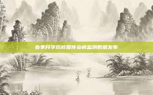 春季开学后校园传染病监测数据发布