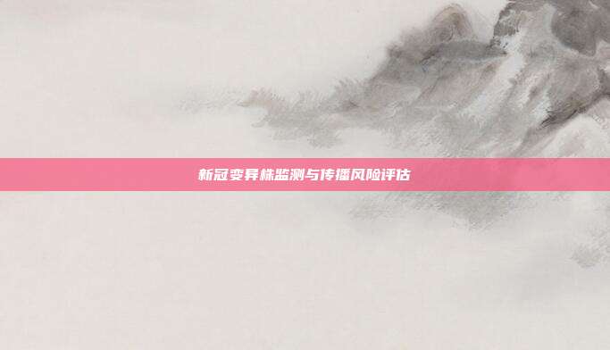 新冠变异株监测与传播风险评估