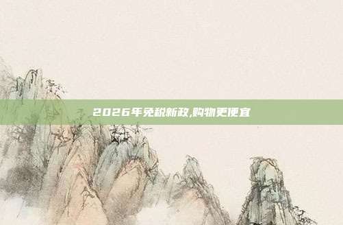 2026年免税新政,购物更便宜