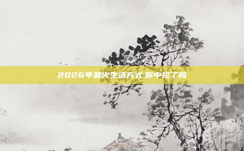 2026年最火生活方式,你中招了吗