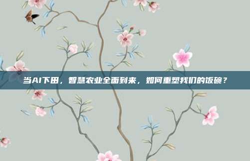 当AI下田,智慧农业全面到来,如何重塑我们的饭碗?