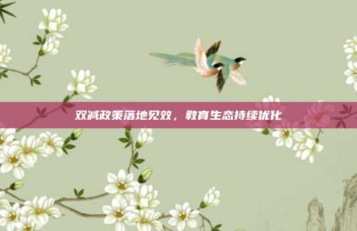 双减政策落地见效，教育生态持续优化