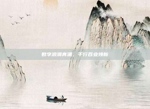 数字浪潮奔涌，千行百业焕新