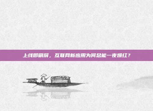 上线即刷屏,互联网新应用为何总能一夜爆红?