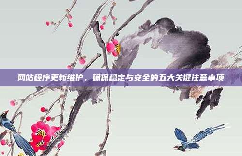网站程序更新维护，确保稳定与安全的五大关键注意事项