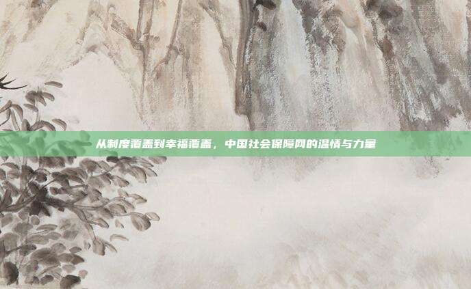 从制度覆盖到幸福覆盖，中国社会保障网的温情与力量