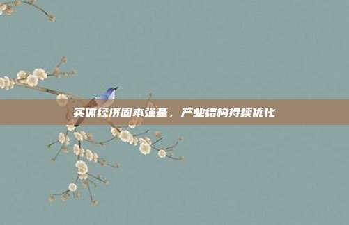实体经济固本强基,产业结构持续优化