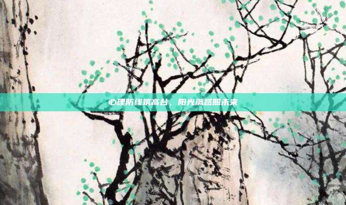 心理防线筑高台,阳光满路照未来