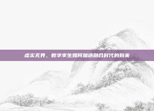 虚实无界,数字孪生如何加速融合时代的到来