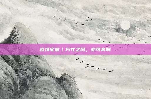 疫情宅家｜方寸之间，亦可奔腾