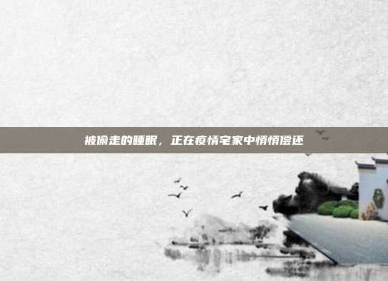 被偷走的睡眠，正在疫情宅家中悄悄偿还