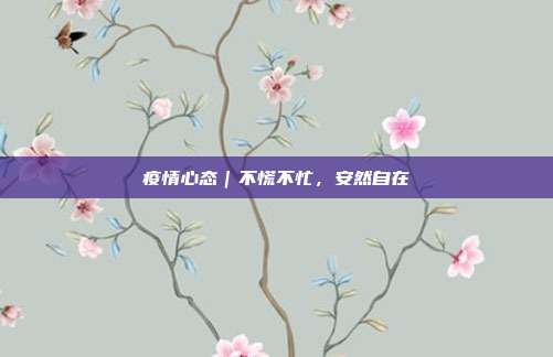 疫情心态|不慌不忙,安然自在