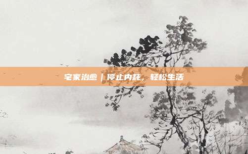 宅家治愈|停止内耗,轻松生活