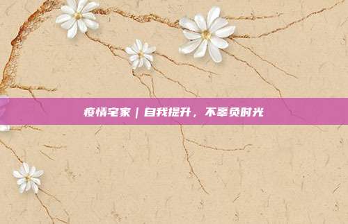 疫情宅家|自我提升,不辜负时光