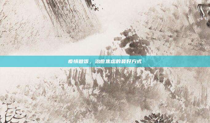 疫情做饭，治愈焦虑的最好方式
