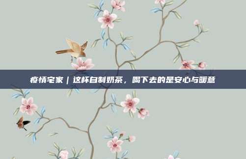 疫情宅家｜这杯自制奶茶，喝下去的是安心与暖意