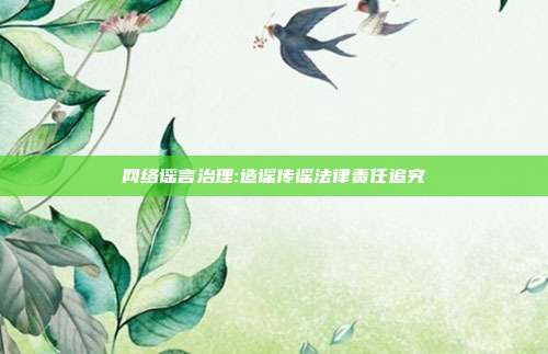 网络谣言治理:造谣传谣法律责任追究