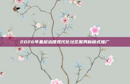 2026年基层治理现代化社区服务新模式推广