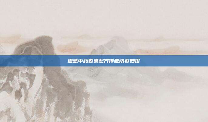 流感中药香囊配方传统防疫妙招