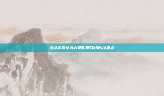 流感病毒体外存活时间环境防控重点