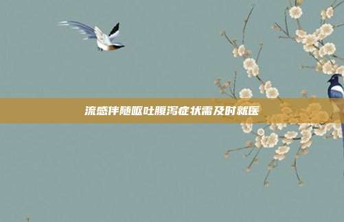 流感伴随呕吐腹泻症状需及时就医