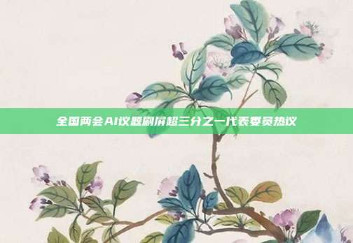 全国两会AI议题刷屏超三分之一代表委员热议