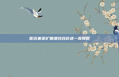 医药集采扩围增效药价进一步降低