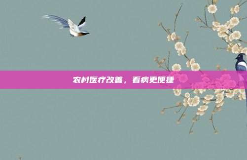 农村医疗改善,看病更便捷