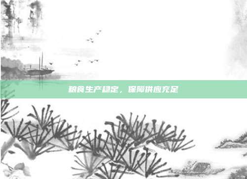 粮食生产稳定,保障供应充足