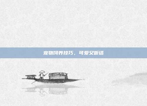 宠物饲养技巧,可爱又听话
