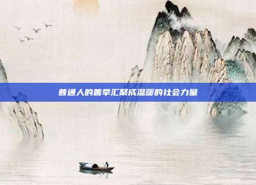 普通人的善举汇聚成温暖的社会力量