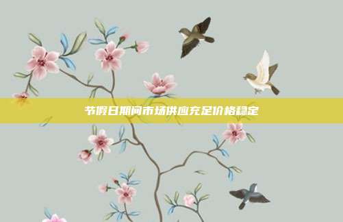 节假日期间市场供应充足价格稳定