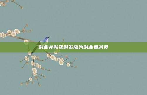 创业补贴及时发放为创业者减负