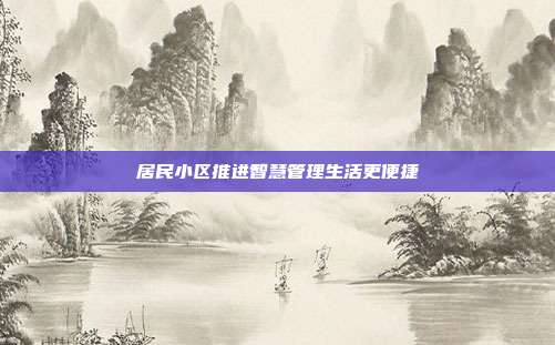居民小区推进智慧管理生活更便捷