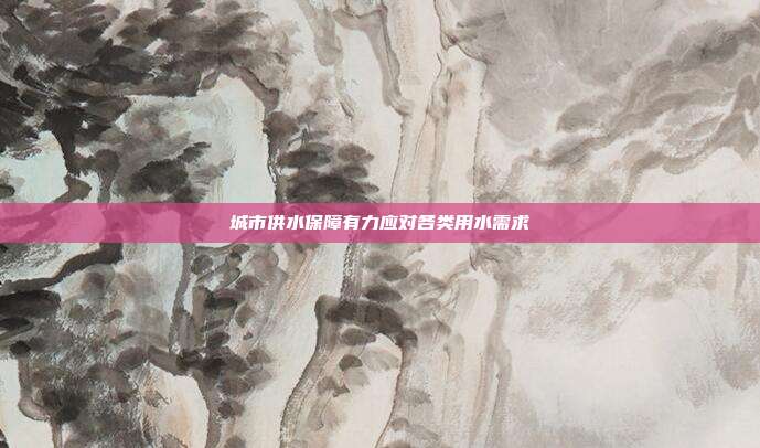 城市供水保障有力应对各类用水需求