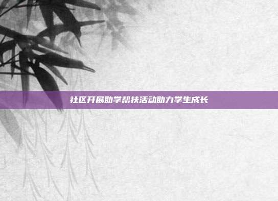 社区开展助学帮扶活动助力学生成长