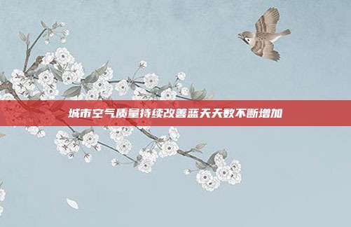 城市空气质量持续改善蓝天天数不断增加