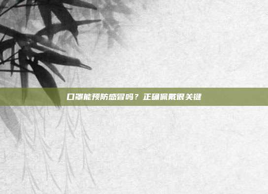 口罩能预防感冒吗?正确佩戴很关键