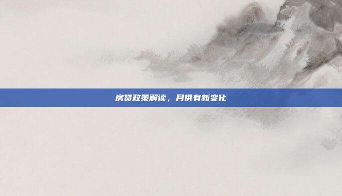 房贷政策解读，月供有新变化