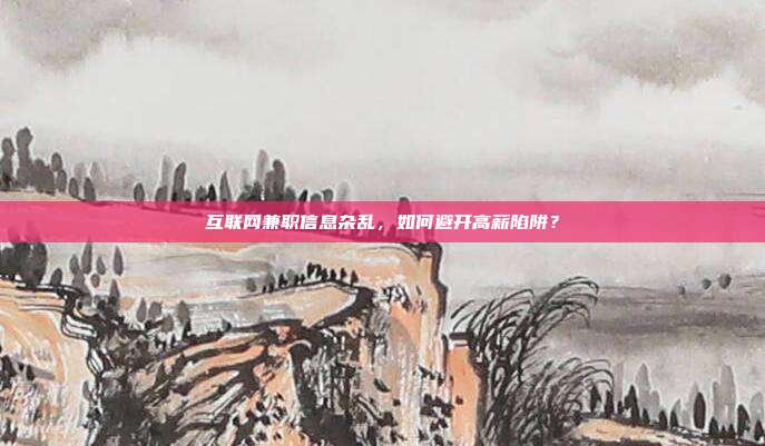 互联网兼职信息杂乱,如何避开高薪陷阱?