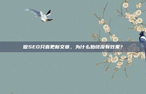 做SEO只靠更新文章，为什么始终没有效果？