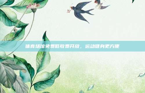 体育场馆免费低收费开放，运动健身更方便