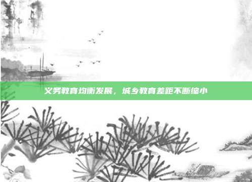 义务教育均衡发展，城乡教育差距不断缩小