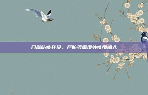 口岸防疫升级:严防多重境外疫情输入