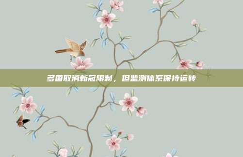 多国取消新冠限制，但监测体系保持运转