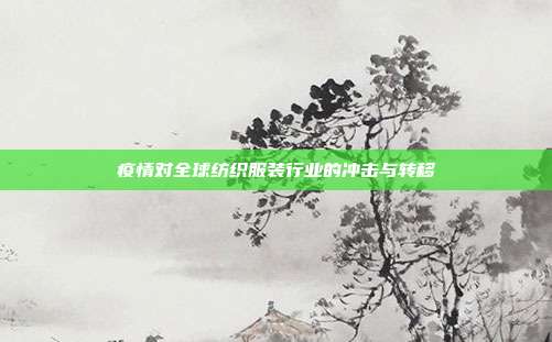 疫情对全球纺织服装行业的冲击与转移