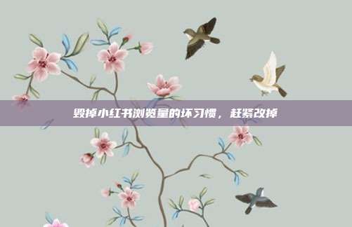 毁掉小红书浏览量的坏习惯，赶紧改掉
