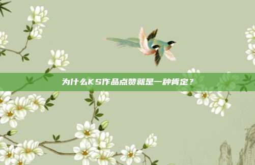为什么KS作品点赞就是一种肯定？