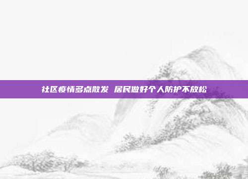 社区疫情多点散发 居民做好个人防护不放松